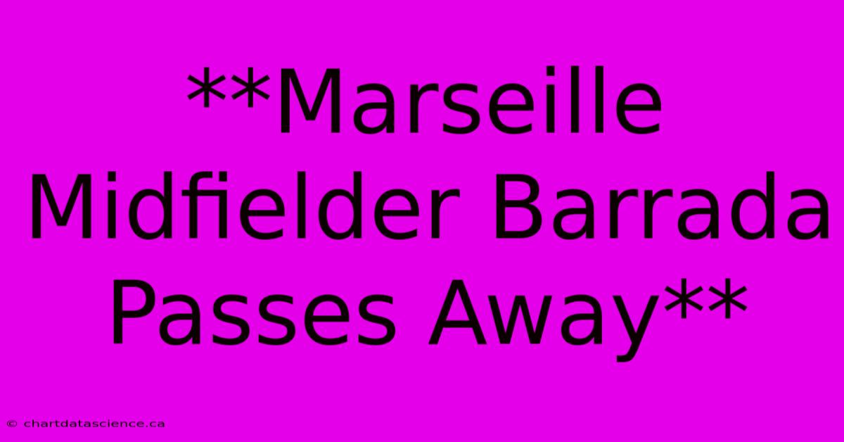 **Marseille Midfielder Barrada Passes Away**