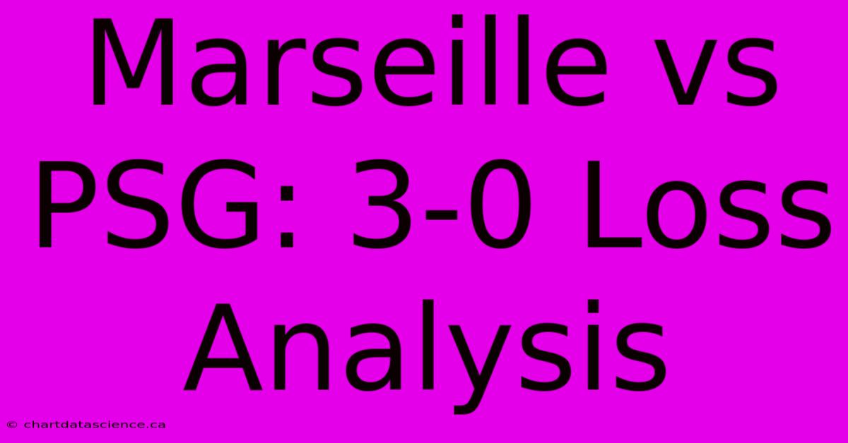 Marseille Vs PSG: 3-0 Loss Analysis 