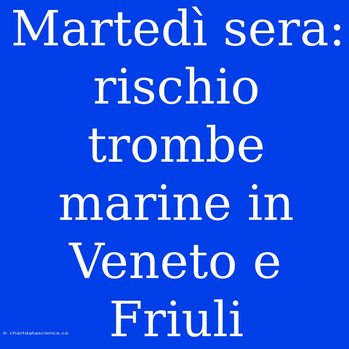 Martedì Sera: Rischio Trombe Marine In Veneto E Friuli