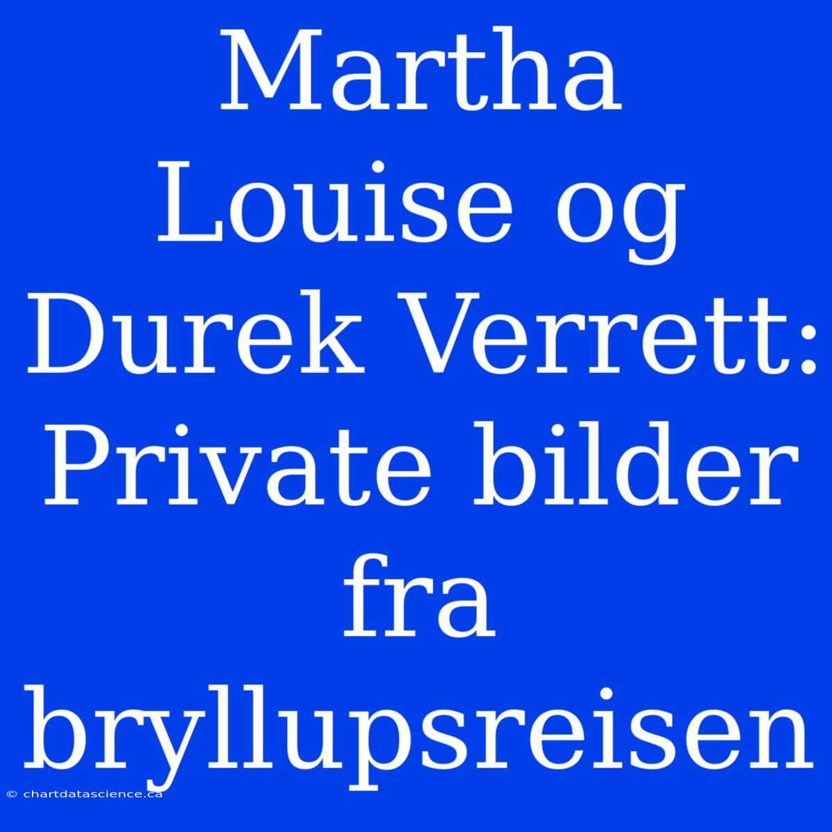 Martha Louise Og Durek Verrett: Private Bilder Fra Bryllupsreisen