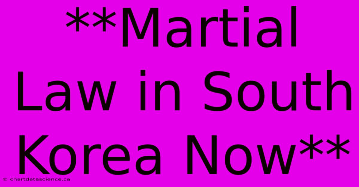 **Martial Law In South Korea Now**