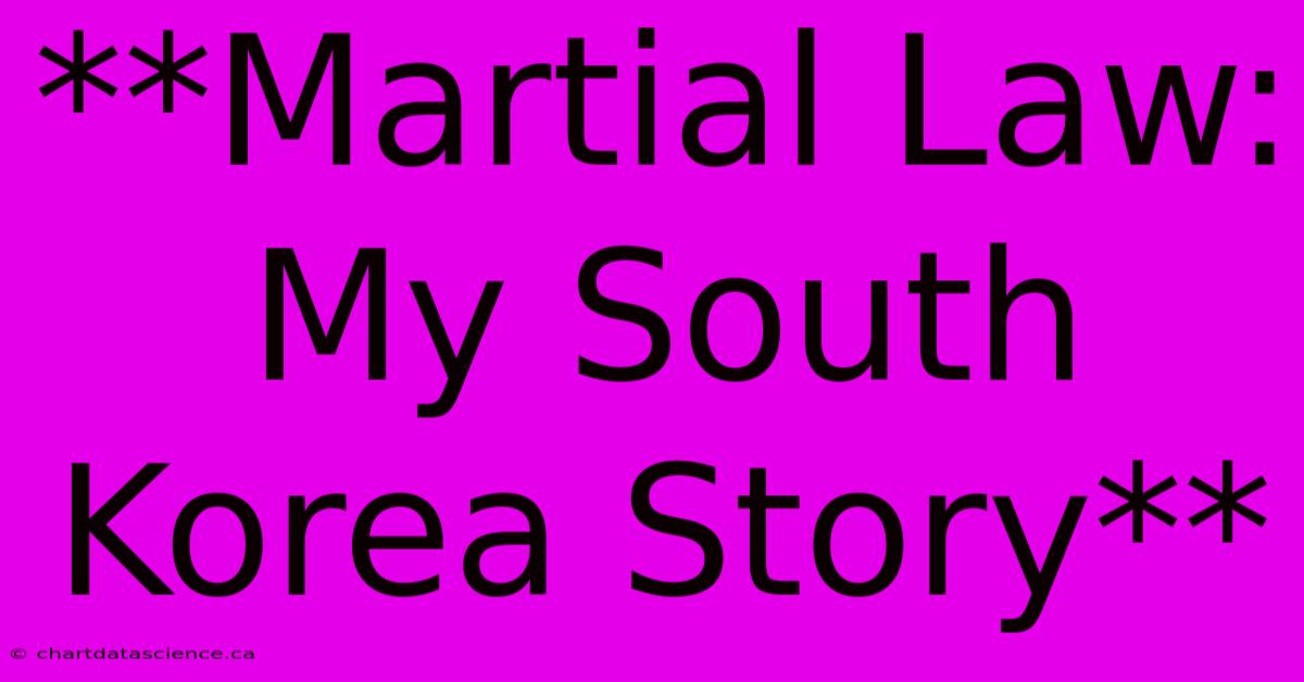 **Martial Law: My South Korea Story**