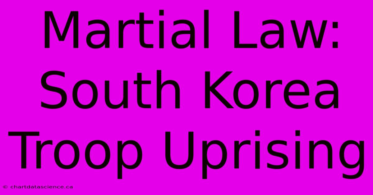 Martial Law: South Korea Troop Uprising