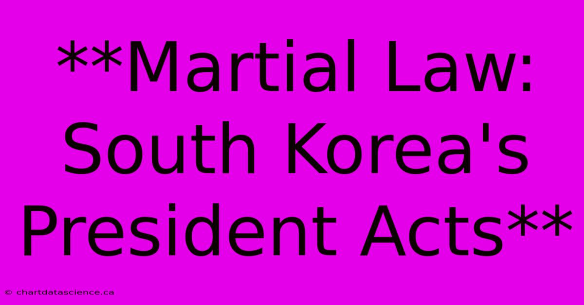 **Martial Law: South Korea's President Acts**