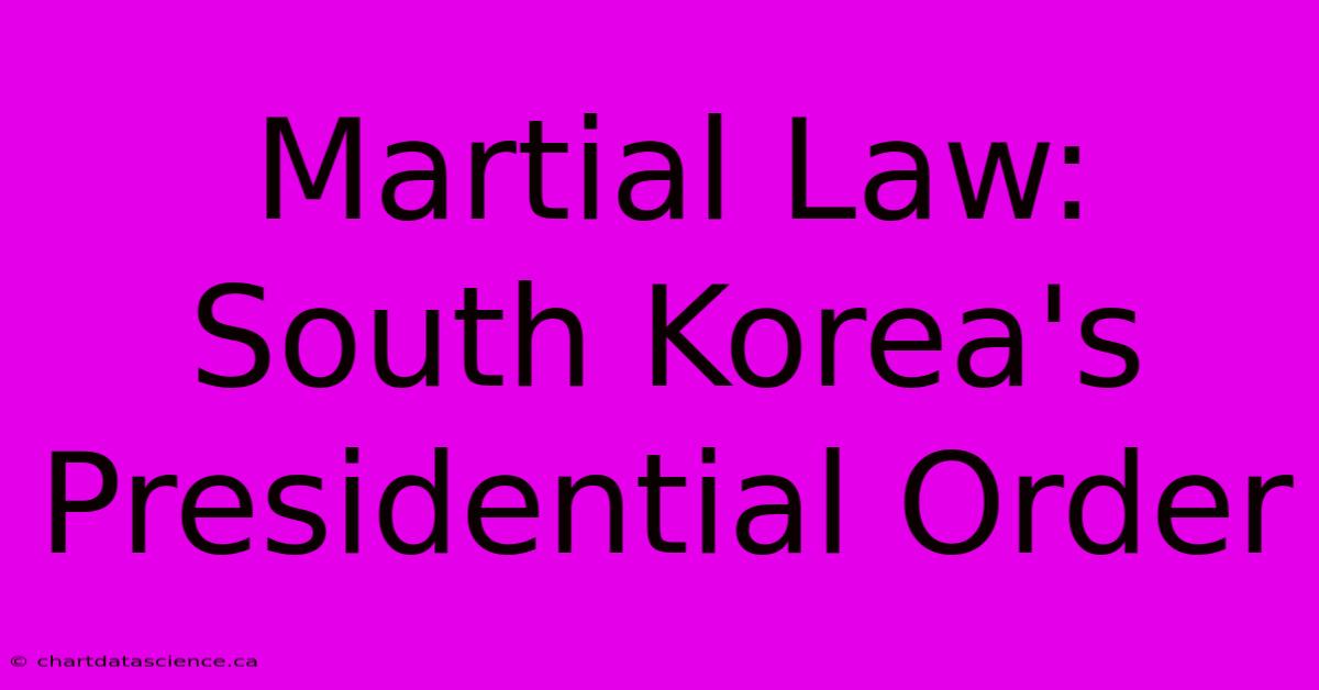 Martial Law: South Korea's Presidential Order