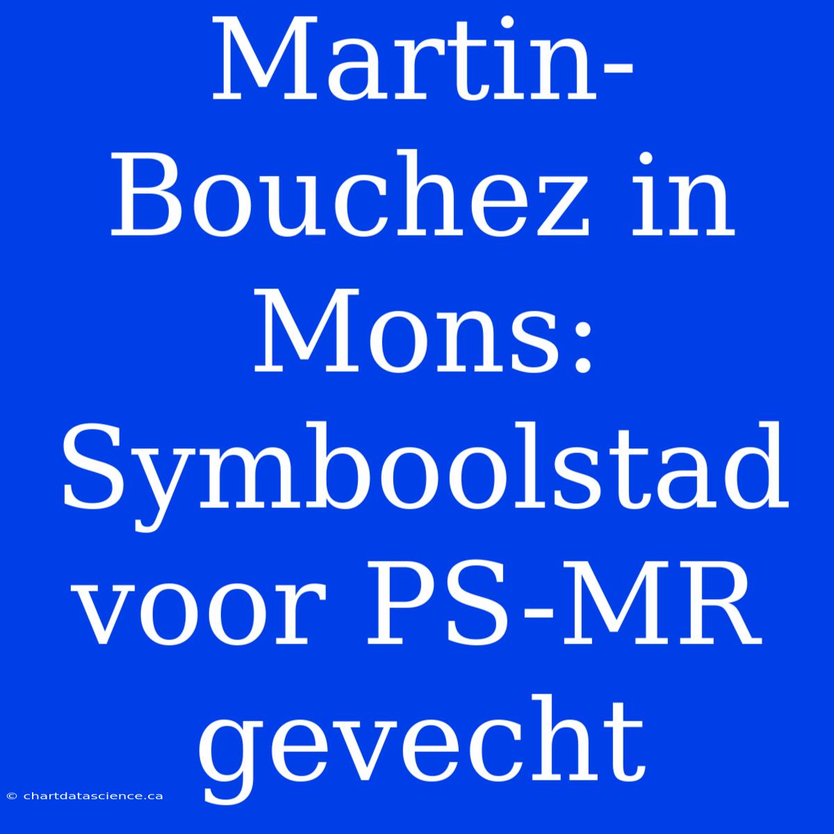 Martin-Bouchez In Mons: Symboolstad Voor PS-MR Gevecht