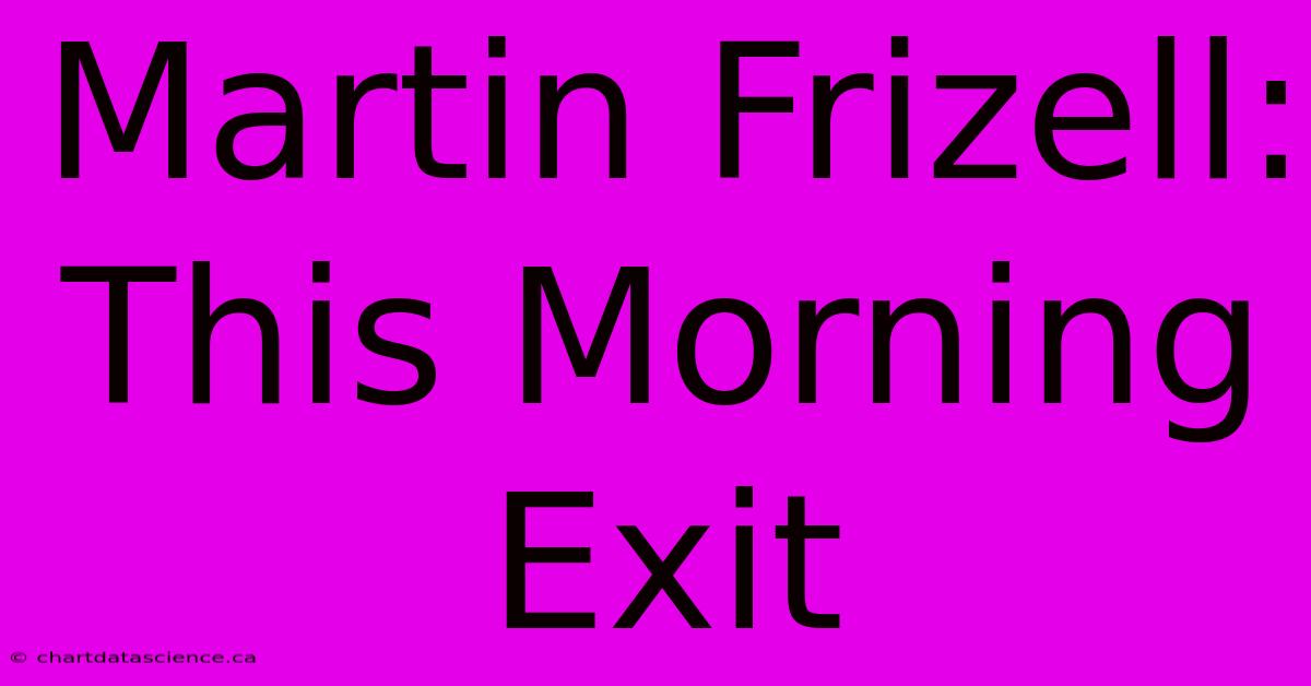 Martin Frizell: This Morning Exit