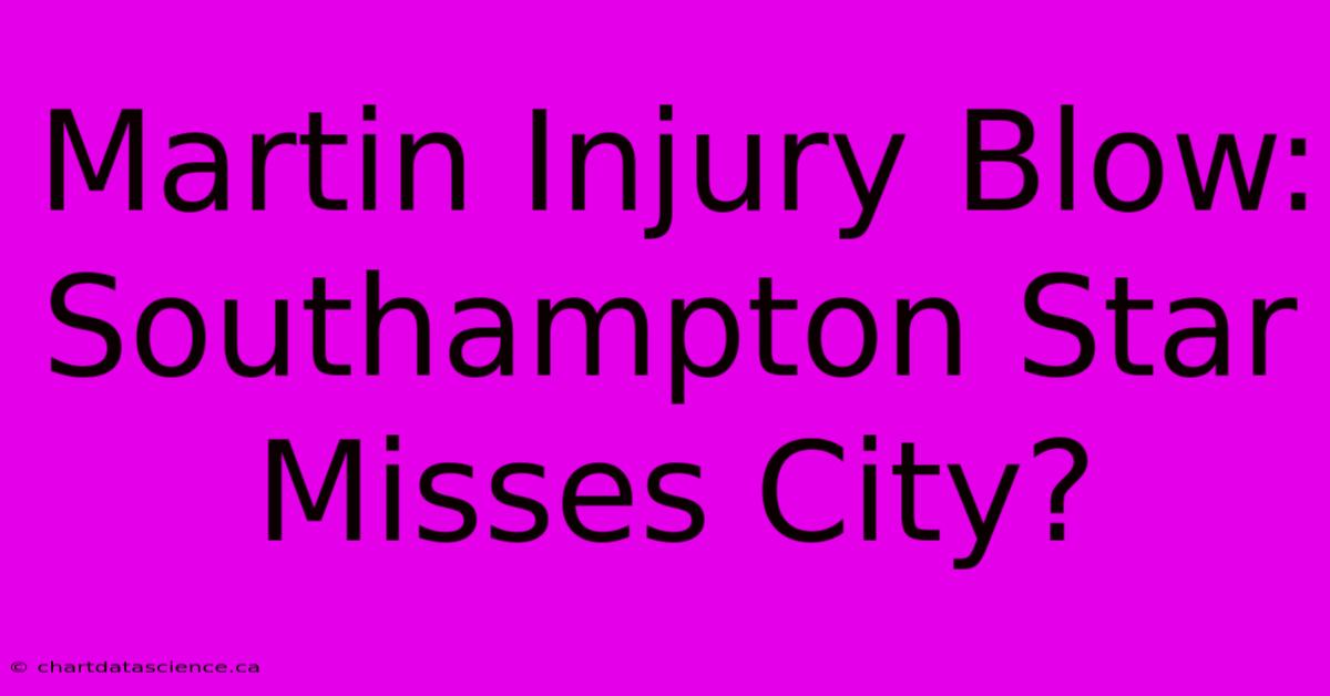 Martin Injury Blow: Southampton Star Misses City?