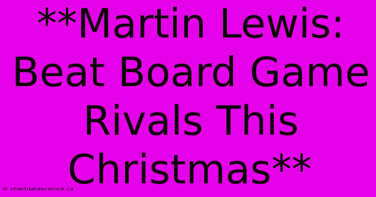 **Martin Lewis: Beat Board Game Rivals This Christmas**