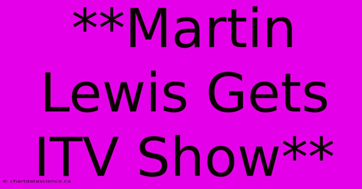 **Martin Lewis Gets ITV Show** 