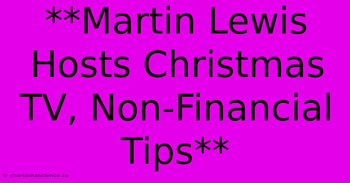 **Martin Lewis Hosts Christmas TV, Non-Financial Tips**