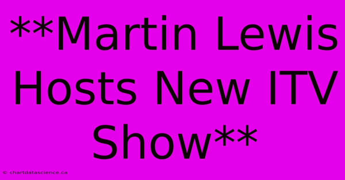 **Martin Lewis Hosts New ITV Show**