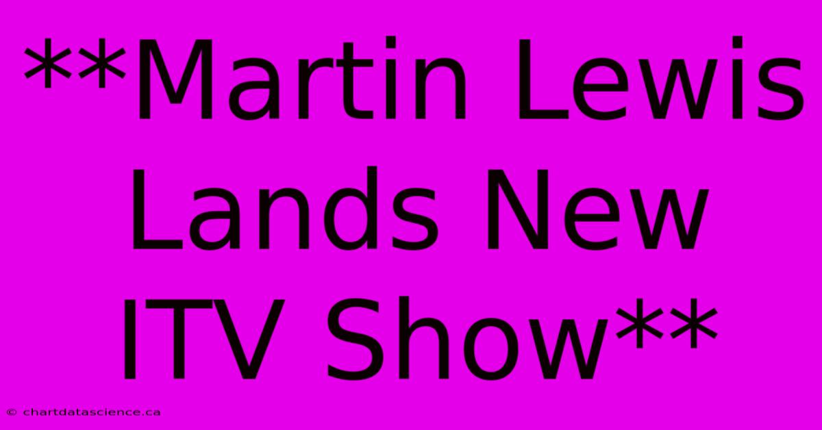 **Martin Lewis Lands New ITV Show**