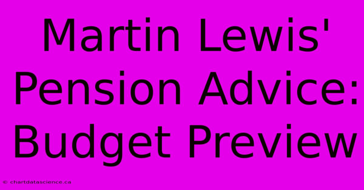 Martin Lewis' Pension Advice: Budget Preview 