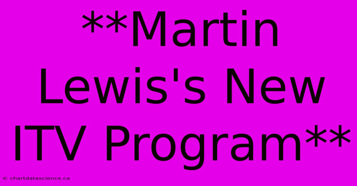 **Martin Lewis's New ITV Program**