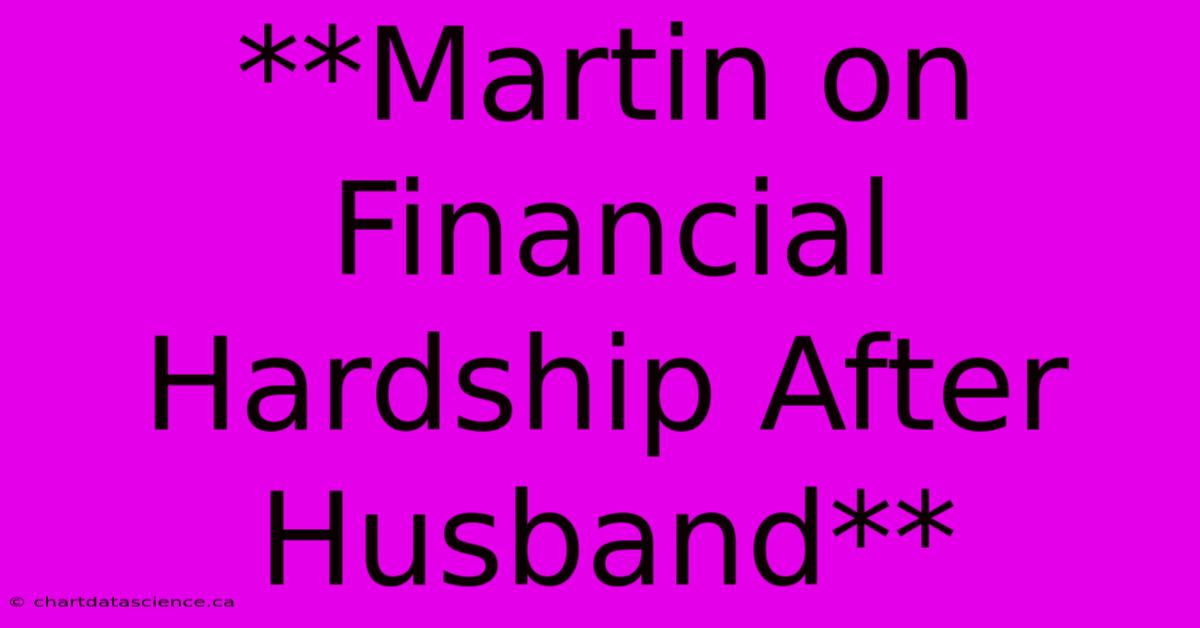 **Martin On Financial Hardship After Husband**