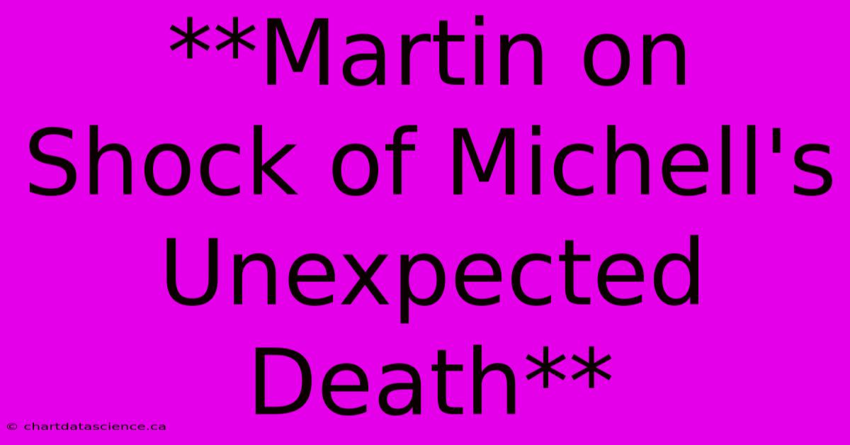 **Martin On Shock Of Michell's Unexpected Death**