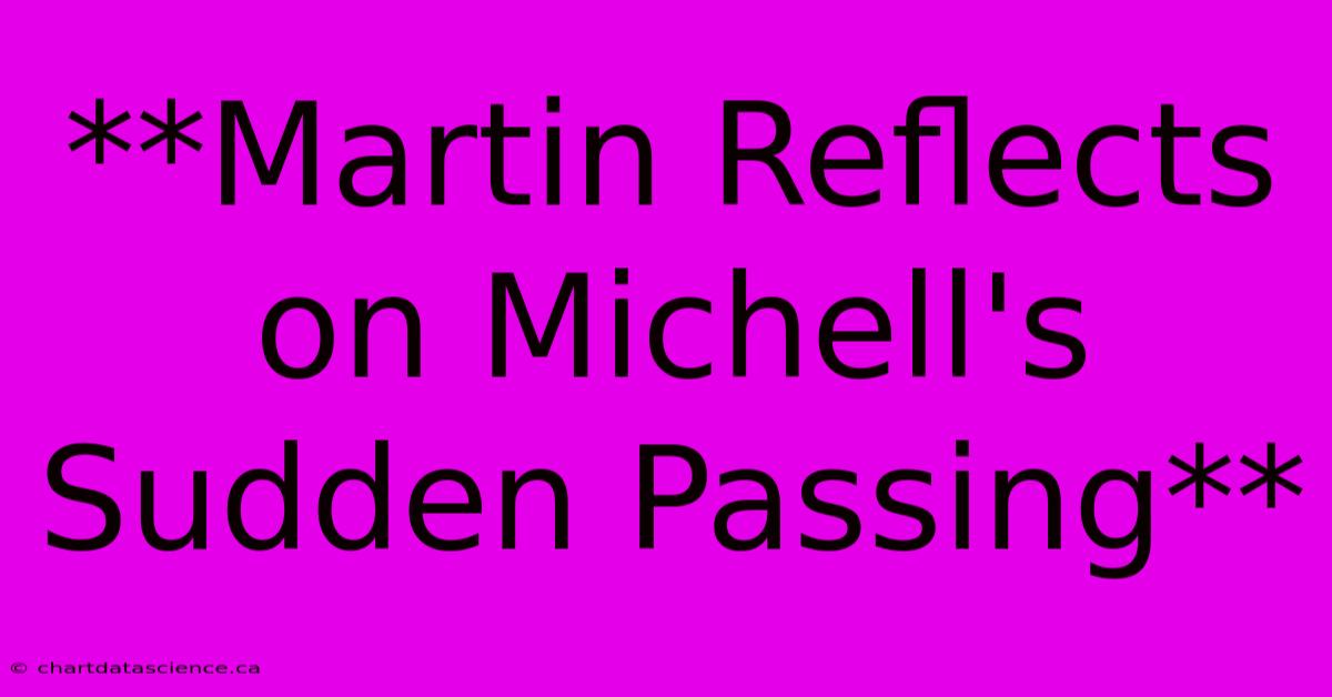 **Martin Reflects On Michell's Sudden Passing**