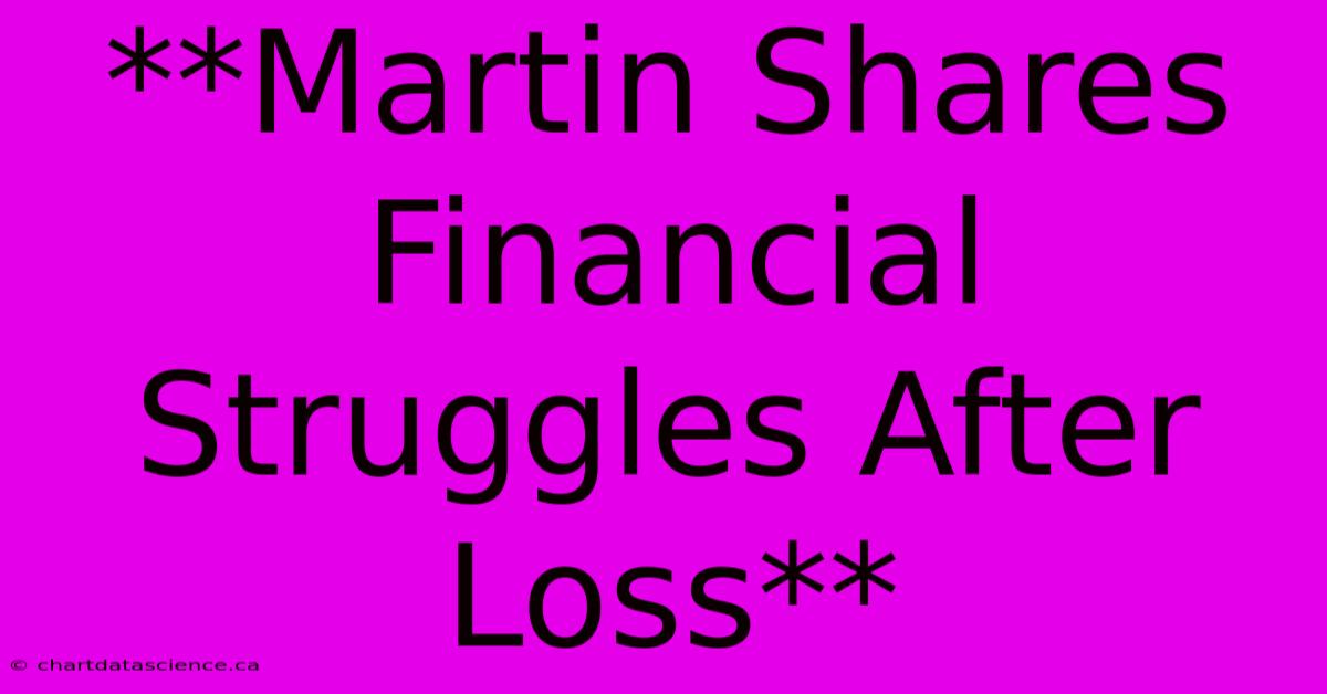 **Martin Shares Financial Struggles After Loss**