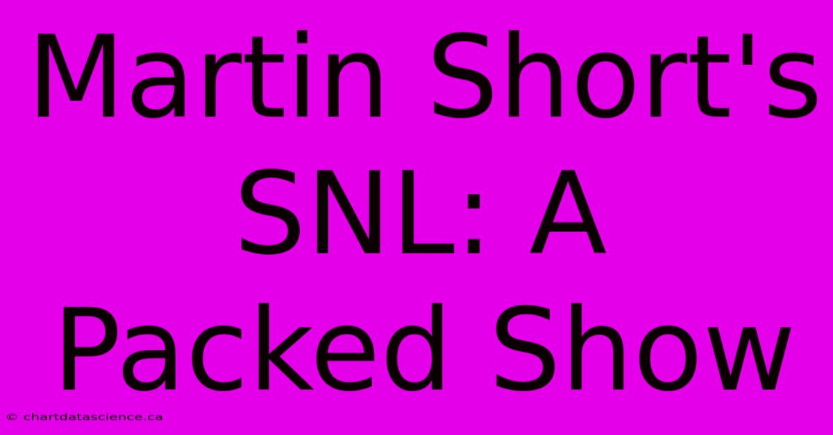 Martin Short's SNL: A Packed Show