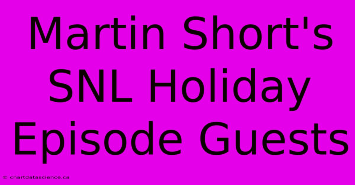 Martin Short's SNL Holiday Episode Guests