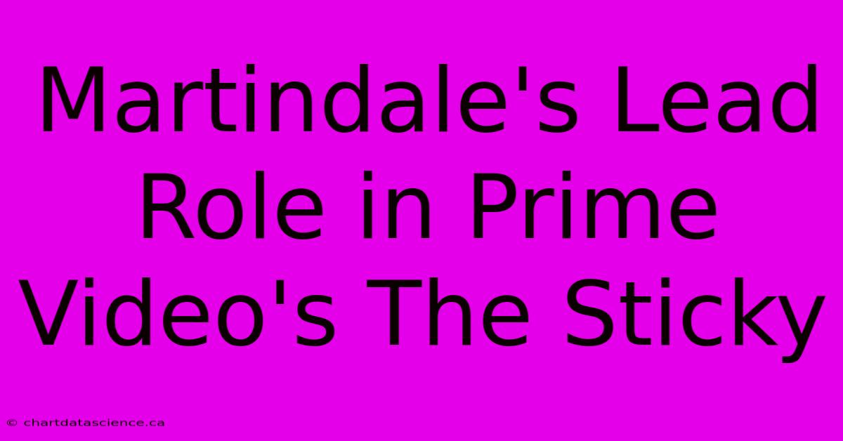 Martindale's Lead Role In Prime Video's The Sticky