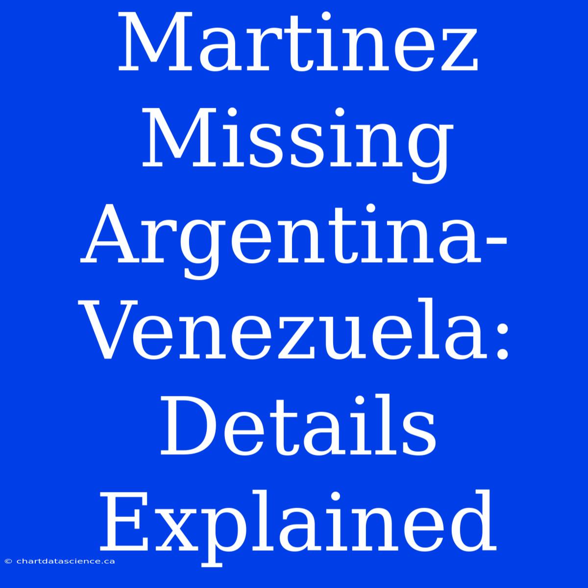 Martinez Missing Argentina-Venezuela: Details Explained