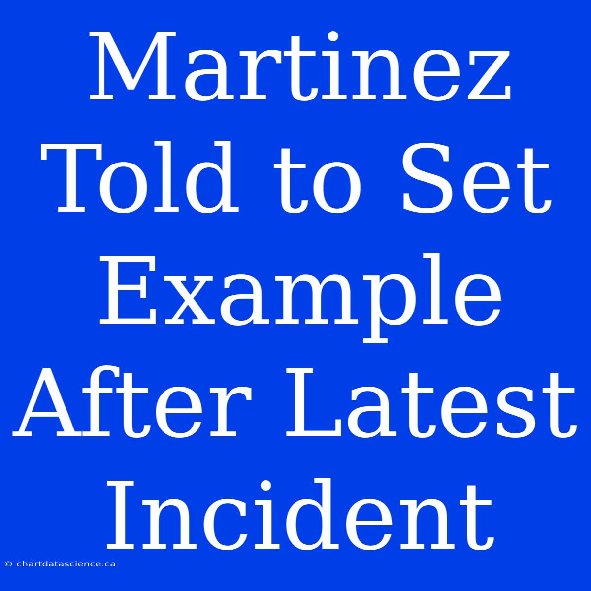 Martinez Told To Set Example After Latest Incident