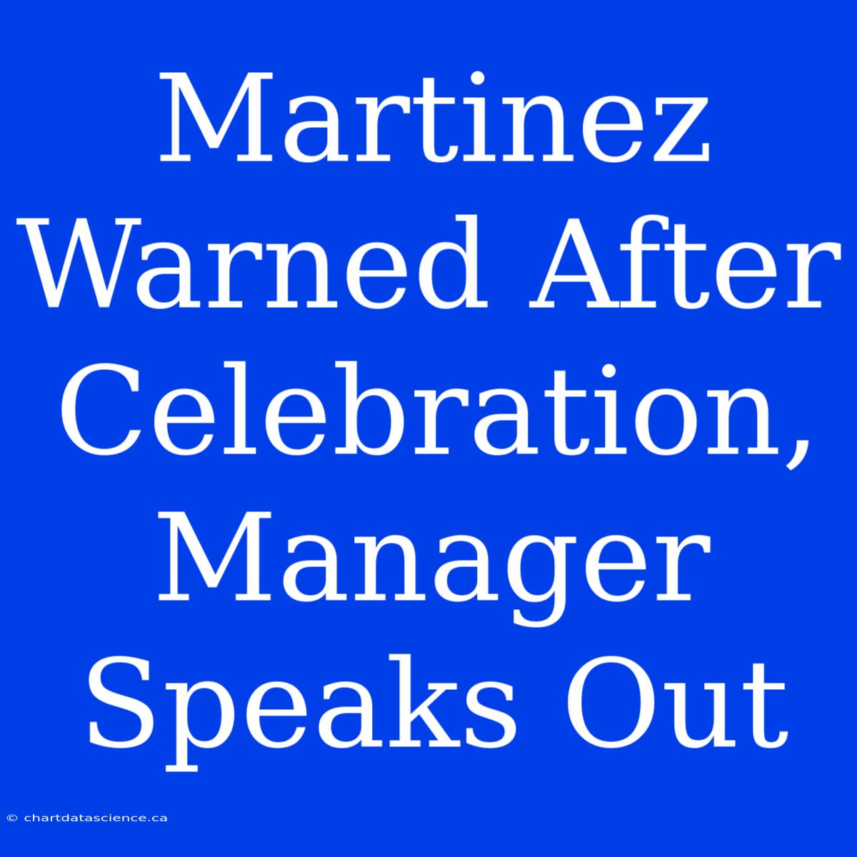 Martinez Warned After Celebration, Manager Speaks Out