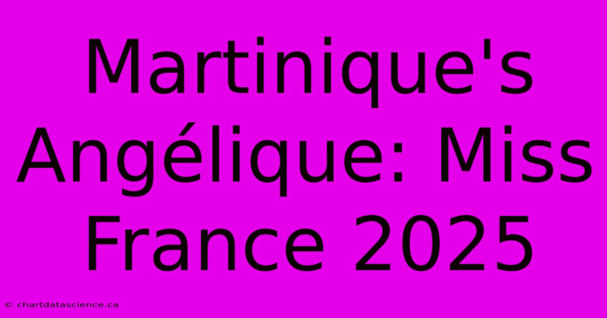 Martinique's Angélique: Miss France 2025