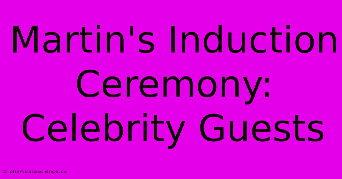 Martin's Induction Ceremony: Celebrity Guests