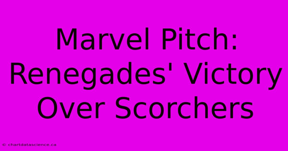 Marvel Pitch: Renegades' Victory Over Scorchers