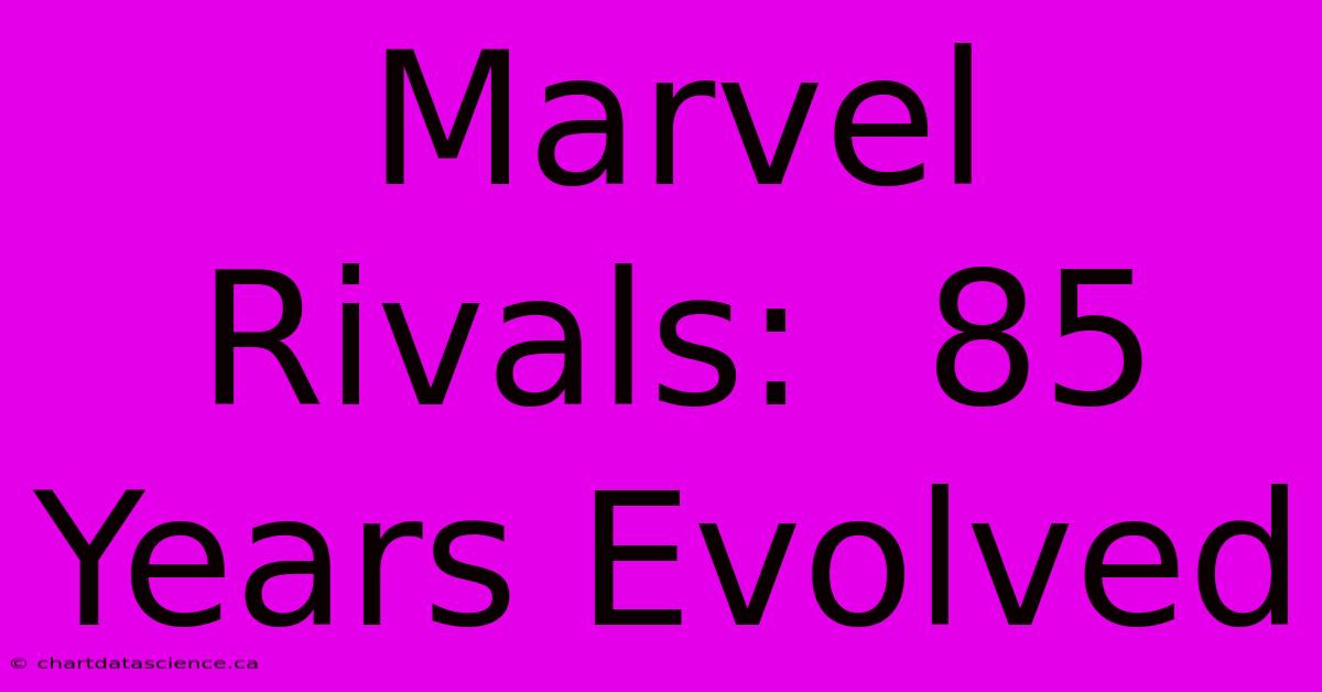 Marvel Rivals:  85 Years Evolved