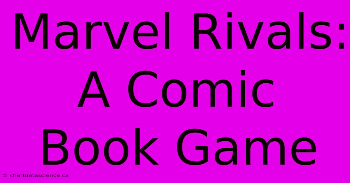 Marvel Rivals: A Comic Book Game