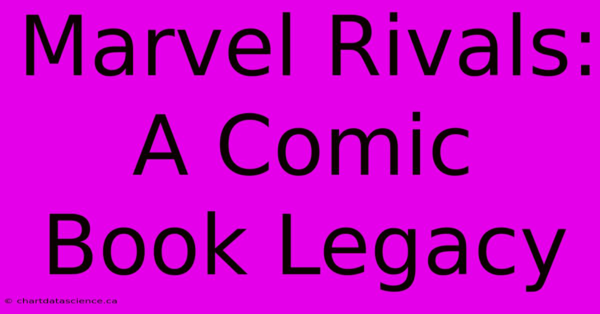 Marvel Rivals: A Comic Book Legacy