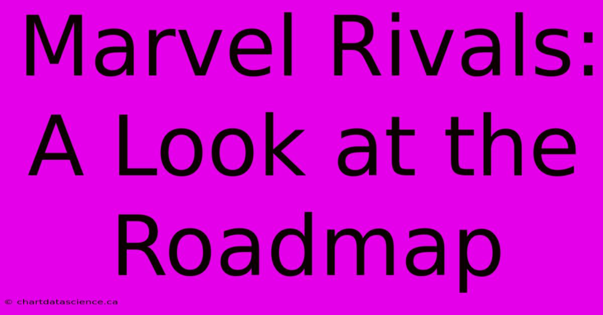 Marvel Rivals: A Look At The Roadmap