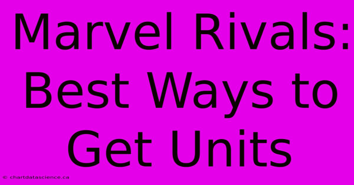 Marvel Rivals: Best Ways To Get Units