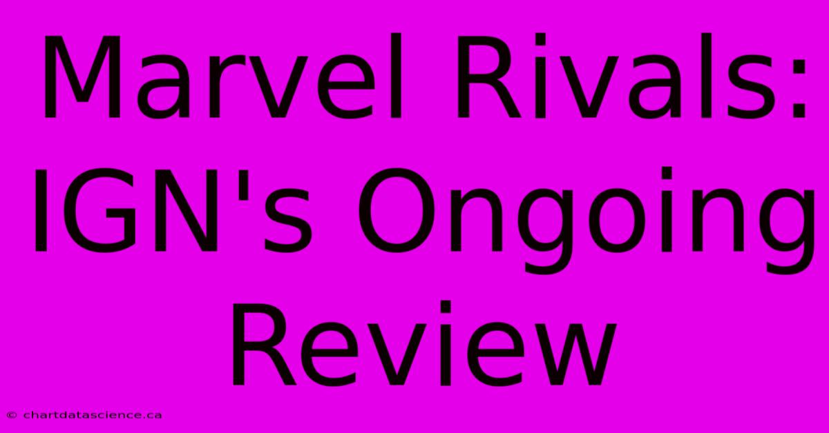 Marvel Rivals: IGN's Ongoing Review