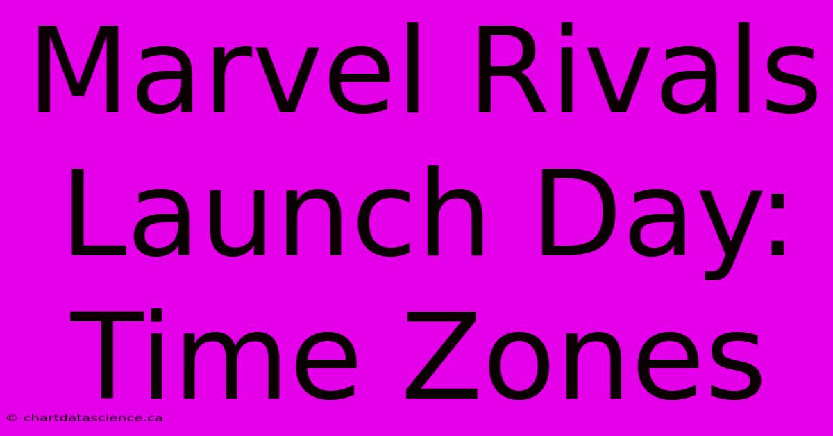 Marvel Rivals Launch Day: Time Zones