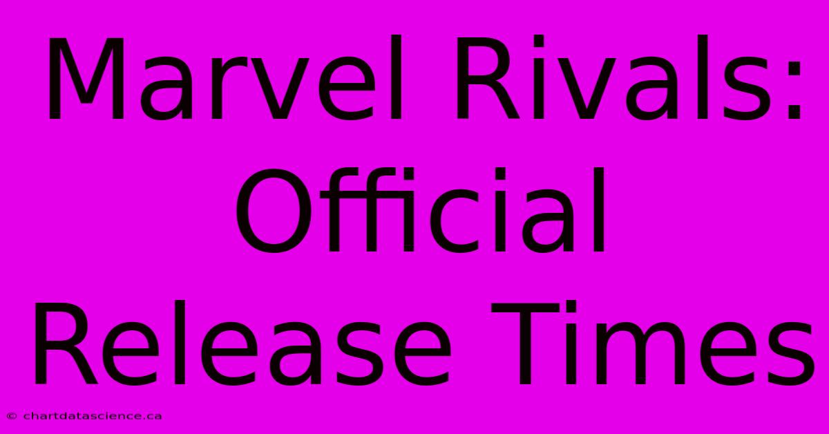 Marvel Rivals: Official Release Times