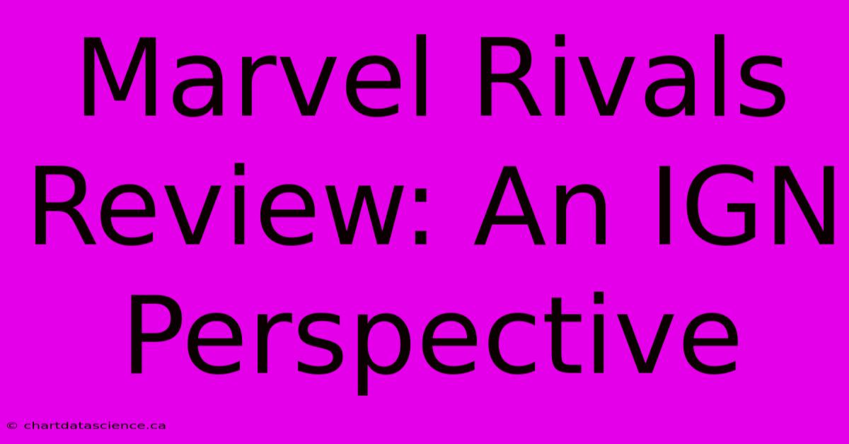 Marvel Rivals Review: An IGN Perspective