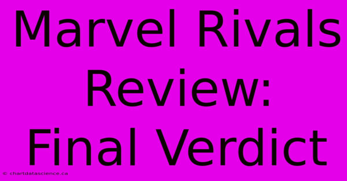 Marvel Rivals Review:  Final Verdict