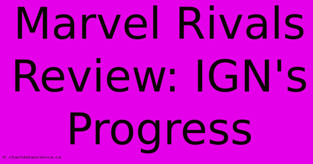 Marvel Rivals Review: IGN's Progress