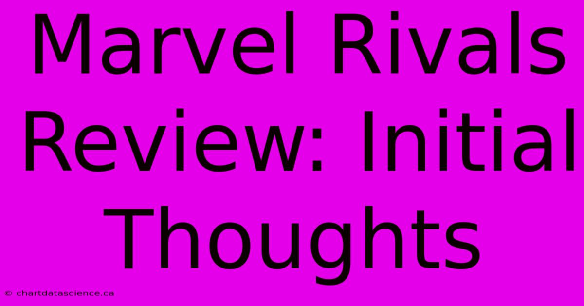 Marvel Rivals Review: Initial Thoughts