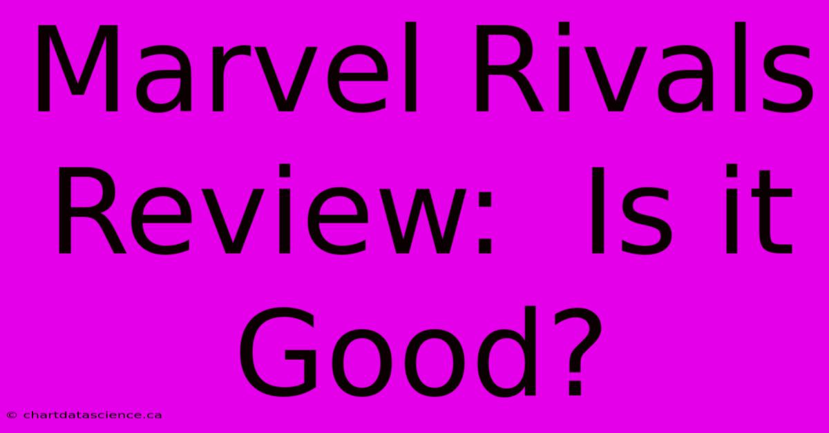 Marvel Rivals Review:  Is It Good?