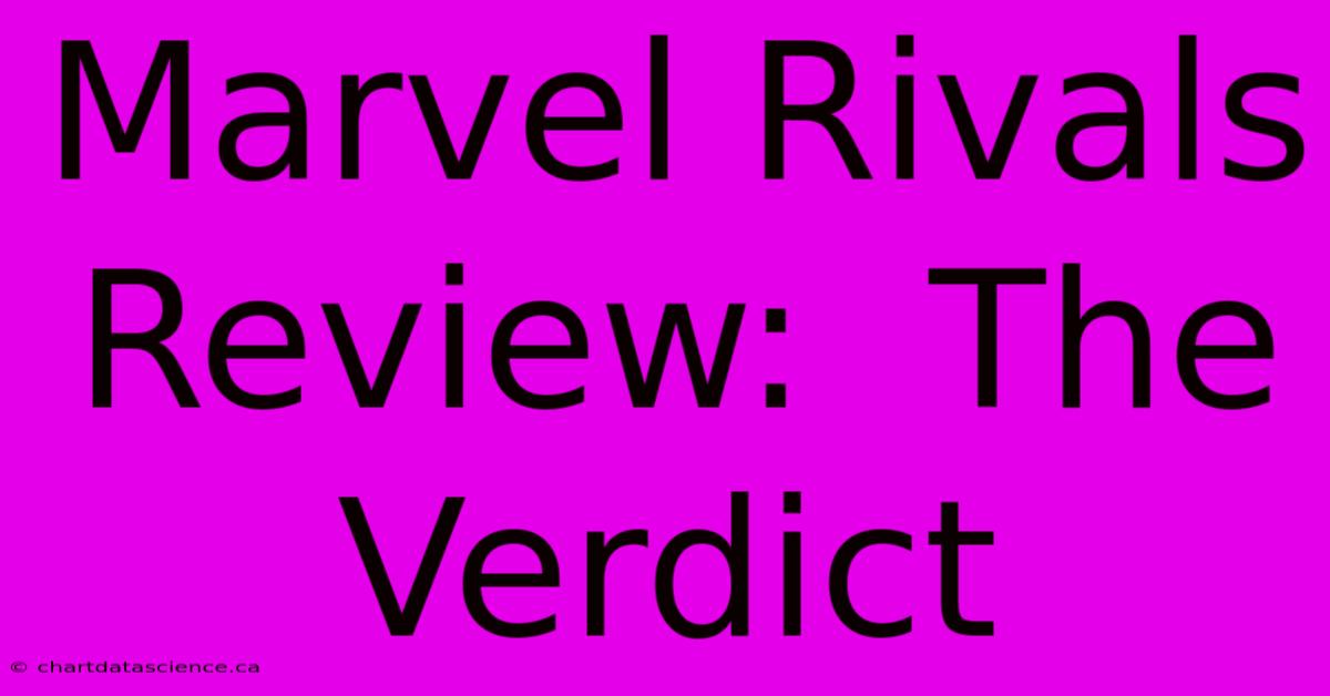 Marvel Rivals Review:  The Verdict