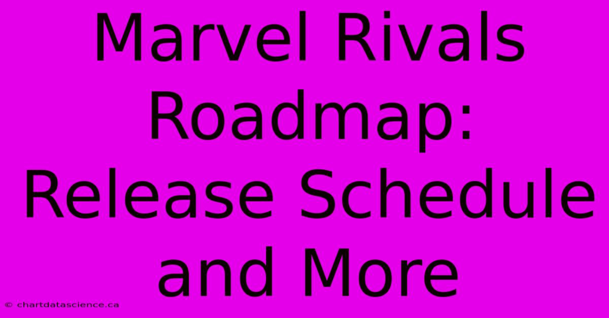 Marvel Rivals Roadmap: Release Schedule And More