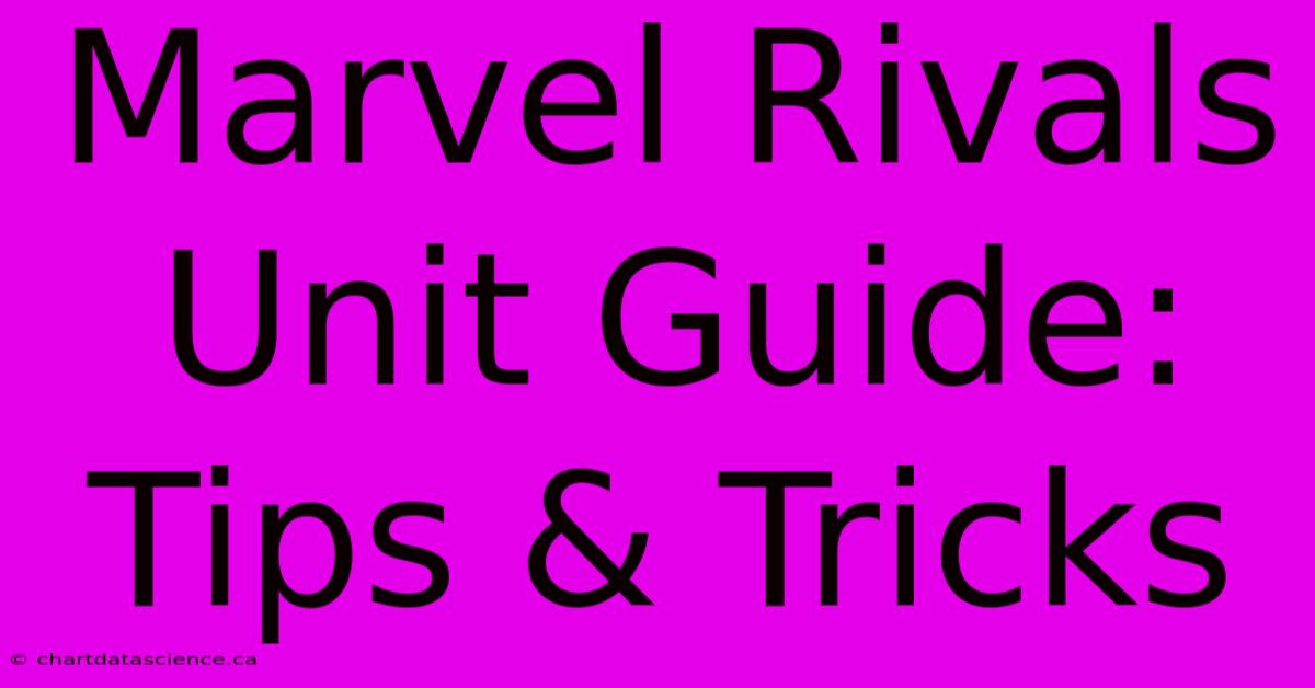 Marvel Rivals Unit Guide: Tips & Tricks