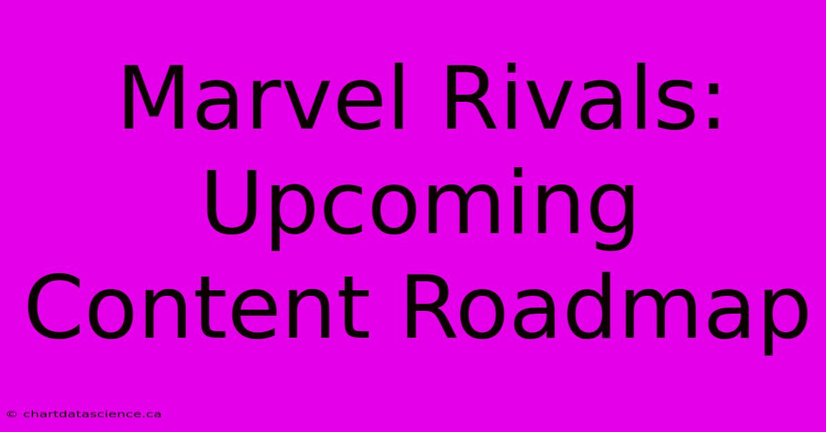 Marvel Rivals: Upcoming Content Roadmap