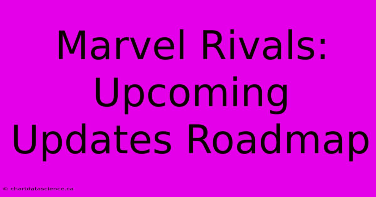 Marvel Rivals: Upcoming Updates Roadmap